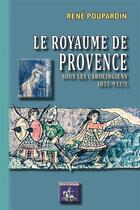 Couverture du livre « Le royaume de Provence ; sous les Carolingiens (855-933?) » de Poupardin Rene aux éditions Editions Des Regionalismes