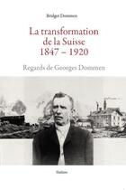 Couverture du livre « LA TRANSFORMATION DE LA SUISSE 1847-1920 : REGARDS DE GEORGES DOMMEN » de Bridget Dommen aux éditions Slatkine