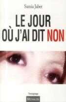 Couverture du livre « Le jour ou j'ai dit non » de Samia Jaber aux éditions Michalon