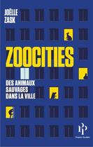 Couverture du livre « Zoocities ; des animaux sauvages dans la ville » de Joelle Zask aux éditions Premier Parallele