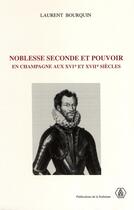 Couverture du livre « Noblesse seconde et pouvoir en Champagne aux XVIe et XVIIe siècles » de Laurent Bourquin aux éditions Editions De La Sorbonne