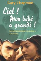 Couverture du livre « Ciel ! mon bébé a grandi ! les actes qui disent «je t'aime» à nos ados » de Gary Chapman aux éditions Farel