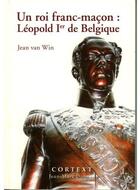 Couverture du livre « Un roi franc-maçon : Léopold 1er de Belgique » de Jean Van Win aux éditions Cortext