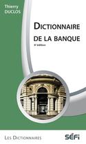 Couverture du livre « Dictionnaire de la banque (6e édition) » de Thierry Duclos aux éditions Sefi