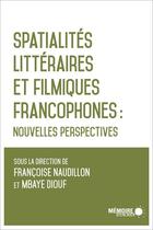 Couverture du livre « Spatialités littéraires et filmiques francophones : nouvelles perspectives » de Francoise Naudillon et Mbaye Diouf aux éditions Memoire D'encrier