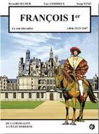 Couverture du livre « Francois 1er ; le roi chevalier ; 1494-1515/1547 » de Reynald Secher aux éditions Reynald Secher