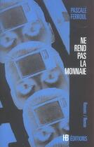 Couverture du livre « Ne Rend Pas La Monnaie » de Pascale Ferroul aux éditions Hb Editions