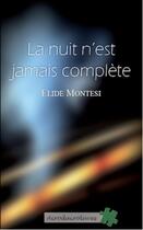 Couverture du livre « La nuit n'est jamais complete » de Elide Montesi aux éditions Acrodacrolivres