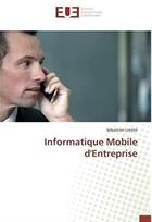 Couverture du livre « Informatique mobile d'entreprise » de Sebastien Letelie aux éditions Editions Universitaires Europeennes