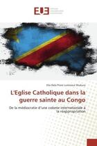 Couverture du livre « L'eglise catholique dans la guerre sainte au congo - de la mediocratie d'une colonie internationale » de Shukuru Elie-Dela aux éditions Editions Universitaires Europeennes