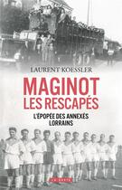 Couverture du livre « Maginot : Les rescapés ; L'épopée des annexes lorrains » de Laurent Koessler aux éditions Geste