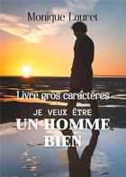 Couverture du livre « Je veux être un homme bien » de Monique Lauret aux éditions Le Lys Bleu