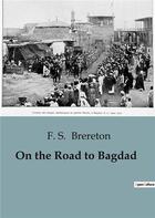 Couverture du livre « On the Road to Bagdad » de F. S. Brereton aux éditions Culturea