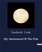 Couverture du livre « My Attainment Of The Pole » de Cook Frederick aux éditions Culturea