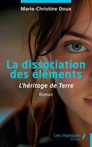 Couverture du livre « La dissociation des éléments : l'héritage de terre » de Marie-Christine Doux aux éditions Les Impliques