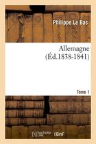 Couverture du livre « Allemagne. tome 1 (ed.1838-1841) » de Le Bas Philippe aux éditions Hachette Bnf