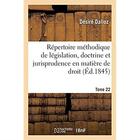 Couverture du livre « Répertoire méthodique et alphabétique de législation, doctrine et jurisprudence en matière de droit : civil, commercial, criminel, administratif, de droit des gens et de droit public. Tome 22 » de Dalloz Desire aux éditions Hachette Bnf