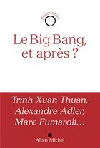 Couverture du livre « Le big bang , et après ? » de Marc Fumaroli et Alexandre Adler et Trinh Xuan Thuan aux éditions Albin Michel
