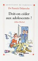 Couverture du livre « Doit-on céder aux adolescents ? » de Patrick Delaroche aux éditions Albin Michel