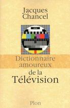 Couverture du livre « Dictionnaire amoureux ; de la télévision » de Jacques Chancel aux éditions Plon