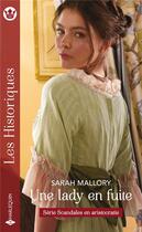 Couverture du livre « Scandales en aristocratie Tome 3 ; une lady en fuite » de Sarah Mallory aux éditions Harlequin