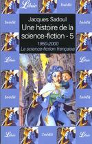 Couverture du livre « Une histoire de la science-fiction - la science-fiction francaise 1950-2000 t5 » de Jacques Sadoul aux éditions J'ai Lu