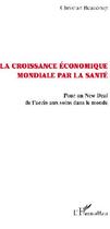 Couverture du livre « La croissance économique mondiale par la santé ; pour un new deal de l'accés aux soins dans le monde » de Christian Beaucoup aux éditions L'harmattan