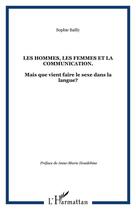 Couverture du livre « Les hommes, les femmes et la communication ; mais que vient faire le sexe dans la langue ? » de Sophie Bailly aux éditions L'harmattan