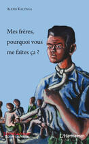 Couverture du livre « Mes frères, pourquoi vous me faites ça ? » de Alexis Kalunga aux éditions Editions L'harmattan