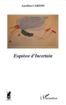 Couverture du livre « Esquisse d'incertain » de Aurelien Carton aux éditions Editions L'harmattan