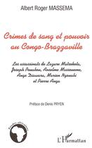 Couverture du livre « Crimes de sang et pouvoir au Congo-Brazzaville : Les assassinats de Lazare Matsocota, Joseph Pouabou, Anselme Massoueme, ange Diawara, Marien Ngouabi et Pierre Anga » de Albert Roger Massema aux éditions Editions L'harmattan