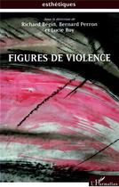 Couverture du livre « Figures de violence » de Richard Begin et Lucie Roy et Bernard Perron aux éditions L'harmattan