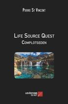 Couverture du livre « Life source quest ; complotseden » de Pierre St Vincent aux éditions Editions Du Net