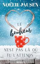 Couverture du livre « Le bonheur n'est pas la ou tu l'attends - tome 1 » de Jausen Noelie aux éditions Books On Demand