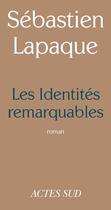 Couverture du livre « Les identités remarquables » de Sebastien Lapaque aux éditions Ditions Actes Sud