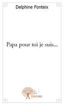 Couverture du livre « Papa pour toi je suis... » de Delphine Fonteix aux éditions Edilivre