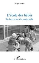 Couverture du livre « L'école des bébés ; de la crèche à la maternelle » de Suzy Cohen aux éditions Editions L'harmattan