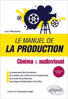 Couverture du livre « Le manuel de la production : cinéma et audiovisuel » de Julien Monestiez aux éditions Ellipses