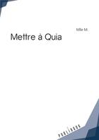 Couverture du livre « Mettre à Quia » de Mlle M. aux éditions Publibook