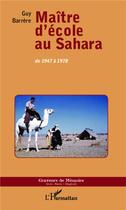 Couverture du livre « Maitre d'école au Sahara ; de 1947 à 1978 » de Guy Barrere aux éditions L'harmattan