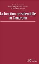 Couverture du livre « La fonction présidentielle au cameroun » de Jean-Paul Markus et Patrick Edgard Abane Engolo aux éditions L'harmattan