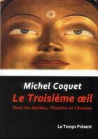 Couverture du livre « Le troisieme oeil ; dans les mythes, l'histoire et l'homme » de Michel Coquet aux éditions Temps Present