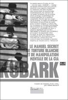 Couverture du livre « Kubark ; le manuel secret de manipulation mentale et de torture psychologique de la CIA » de Jean-Baptiste Bernard et Emile Bernard aux éditions Zones
