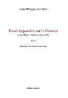 Couverture du livre « Essai hypocrite sur le féminin : et quelques thèmes adjacents » de Jean-Philippe Testefort aux éditions Unicite