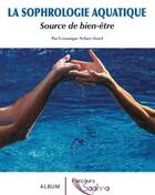 Couverture du livre « La sophrologie aquatique, source de bien-être » de Veronique Sebire-Sorel aux éditions Soteca
