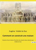 Couverture du livre « Comment on construit une maison - histoire d'une maison illustree de soixante deux dessins par violl » de Viollet-Le-Duc E. aux éditions Culturea