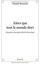 Couverture du livre « Alors que tout le monde dort ; des poèmes lunatiques à fond mélancolique » de Houda Bouacha aux éditions Edilivre