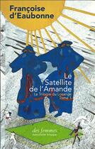 Couverture du livre « La trilogie du losange Tome 1 : le satellite de l'amande » de Francoise D' Eaubonne aux éditions Des Femmes