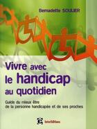 Couverture du livre « Vivre avec le handicap au quotidien ; guide du mieux être de la personne hadicapée et de ses proches » de Bernadette Soulier aux éditions Intereditions