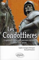 Couverture du livre « Les condottieres. capitaines, princes et mecenes en italie (xiiie-xvie siecle) » de Sophie Bernard aux éditions Ellipses